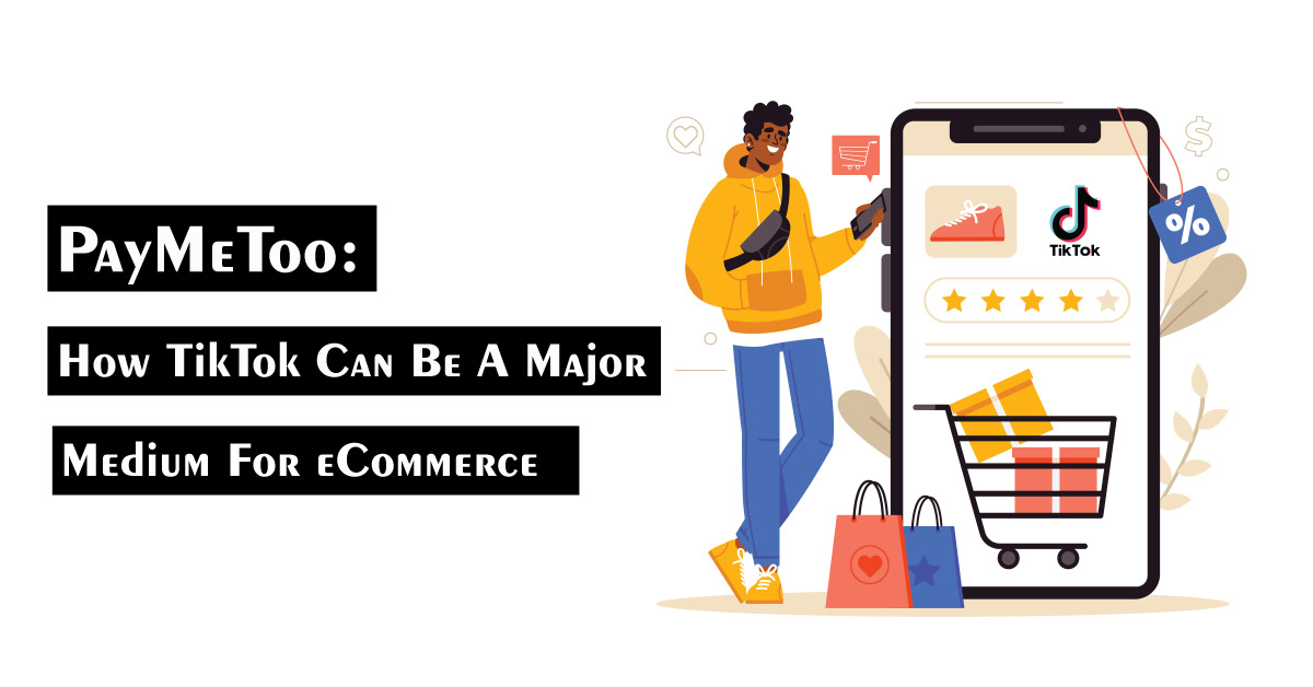 PayMeToo: How TikTok Can Be A Major Medium For ECommerce