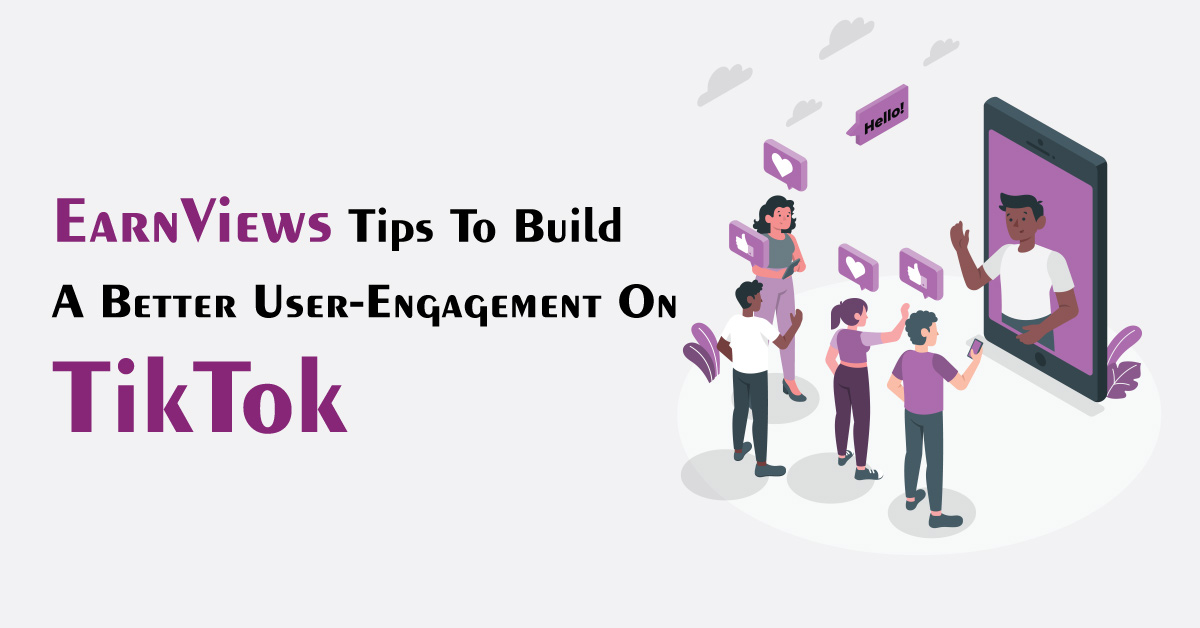 Earnviews Tips To Build A Better User-Engagement On TikTok