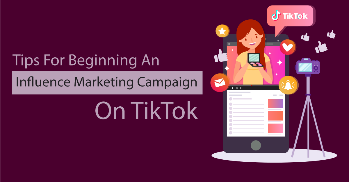 Tips For Beginning An Influence Marketing Campaign On TikTok